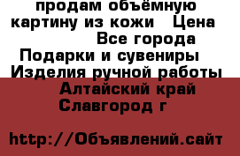 продам объёмную картину из кожи › Цена ­ 10 000 - Все города Подарки и сувениры » Изделия ручной работы   . Алтайский край,Славгород г.